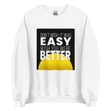Don't Wish It Was Easy Unisex Sweatshirt