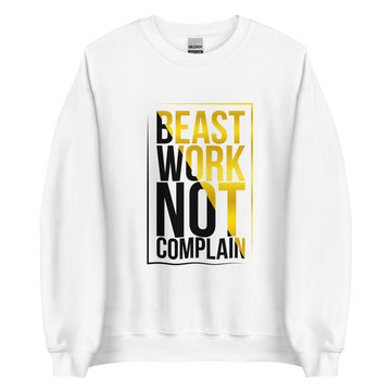 Beast Work Not Complain Unisex Sweatshirt