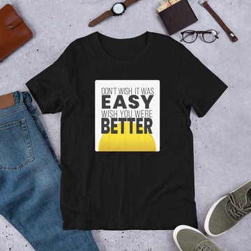 Don't Wish It Was Easy Unisex T-Shirt